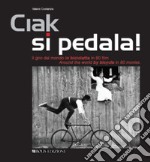 Ciak si pedala. Il giro del mondo in bicicletta in 80 film. Ediz. italiana e inglese