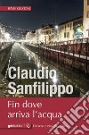 Fin dove arriva l'acqua libro di Sanfilippo Claudio