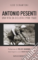 Antonio Pesenti. Una vita da ciclista (1908-1968)