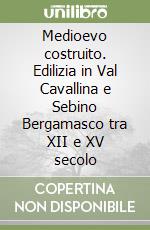 Medioevo costruito. Edilizia in Val Cavallina e Sebino Bergamasco tra XII e XV secolo