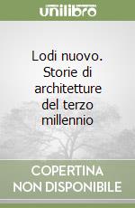 Lodi nuovo. Storie di architetture del terzo millennio