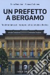 Un prefetto a Bergamo. Testimonianza di impegno istituzionale e di etica libro