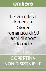 Le voci della domenica. Storia romantica di 90 anni di sport alla radio libro