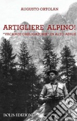 Artigliere alpino, vacanze obbligatorie in Alto Adige libro