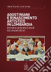 Agostiniani e Rinascimento artistico in Lombardia. Atti della giornata di studi (22 ottobre 2016) libro