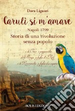 Carulì si m'amave. Napoli 1799. Storia di una rivoluzione senza popolo libro