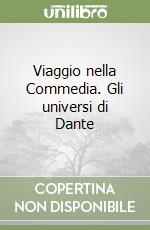 Viaggio nella Commedia. Gli universi di Dante