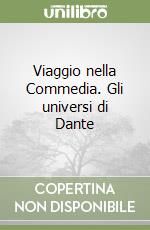 Viaggio nella Commedia. Gli universi di Dante libro