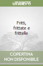 Fritti, frittate e frittelle libro