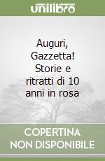 Auguri, Gazzetta! Storie e ritratti di 10 anni in rosa libro