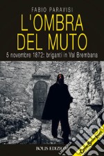 L'ombra del muto. 5 novembre 1872, briganti in Val Brembana libro