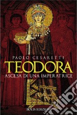 Teodora. Ascesa di un'imperatrice libro