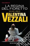 Valentina Vezzali. La regina del fioretto libro di Marabini Paolo