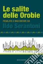 Le salite delle Orobie. Pedalata raccontate da Ildo Sernatoni libro