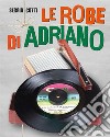 Le robe di Adriano libro di Cotti Sergio