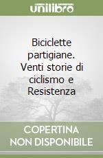 Biciclette partigiane. Venti storie di ciclismo e Resistenza libro