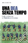 Una dea senza tempo. Dodici scrittori per un'Atalanta sentimentale libro