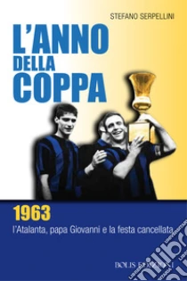 L'anno della coppa. 1963. L'Atalanta, papa Giovanni e la festa cancellata