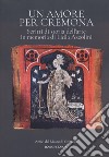 Un amore per Cremona. Scritti di storia dell'arte in memoria di Lidia Azzolini libro di Marubbi M. (cur.)