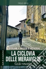 Da Bergamo a Brescia (e viceversa). La ciclovia delle meraviglie libro