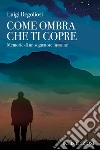 Come ombra che ti copre. Memorie di un sognatore insonne libro