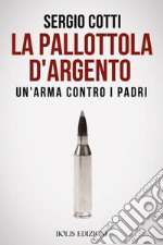 La pallottola d'argento. Un'arma contro i padri libro