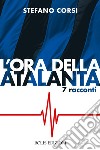 L'ora dell'Atalanta libro di Corsi Stefano