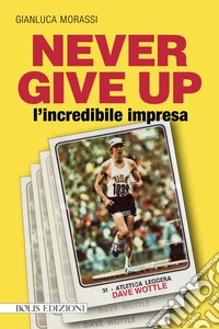 Never give up l'incredibile impresa libro
