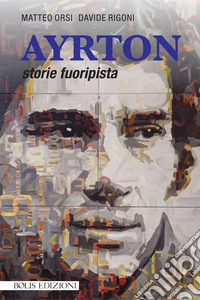 Ayrton. Storie fuoripista libro