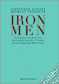 Ironmen. The Lombard iron basin from late antiquity up to the 17th Century and the bergamasque blast furnace libro