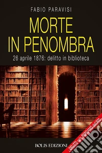 Morte in penombra. 28 aprile 1878: delitto in biblioteca libro