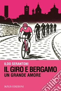 Il giro e Bergamo. Un grande amore libro