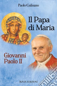 Santo Giovanni Paolo II. Il papa di Maria libro