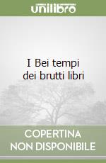 I Bei tempi dei brutti libri libro