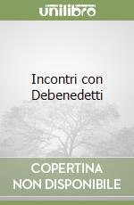 Incontri con Debenedetti libro