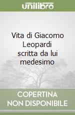 Vita di Giacomo Leopardi scritta da lui medesimo