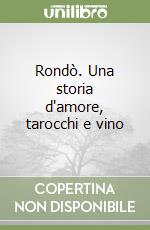 Rondò. Una storia d'amore, tarocchi e vino libro