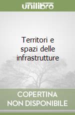 Territori e spazi delle infrastrutture