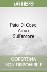 Paio Di Cose Amici Sull'amore libro