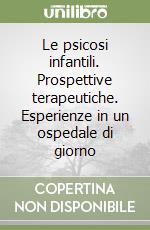 Le psicosi infantili. Prospettive terapeutiche. Esperienze in un ospedale di giorno libro