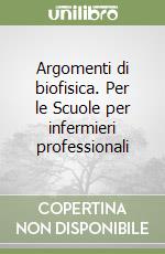 Argomenti di biofisica. Per le Scuole per infermieri professionali