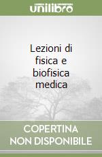 Lezioni di fisica e biofisica medica libro