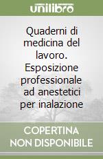 Quaderni di medicina del lavoro. Esposizione professionale ad anestetici per inalazione libro