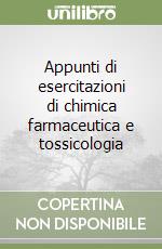 Appunti di esercitazioni di chimica farmaceutica e tossicologia libro