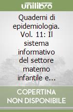 Quaderni di epidemiologia. Vol. 11: Il sistema informativo del settore materno infantile e dell'Età evolutiva di una Usl