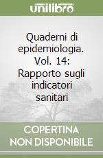 Quaderni di epidemiologia. Vol. 14: Rapporto sugli indicatori sanitari libro