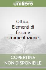 Ottica. Elementi di fisica e strumentazione libro