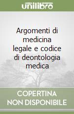 Argomenti di medicina legale e codice di deontologia medica libro