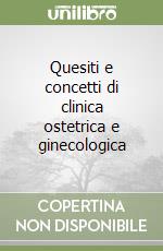 Quesiti e concetti di clinica ostetrica e ginecologica