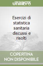 Esercizi di statistica sanitaria discussi e risolti